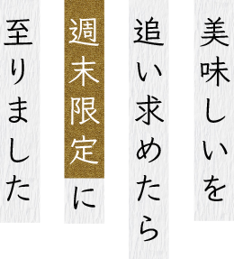 美味しいを追い求めたら週末限定に至りました