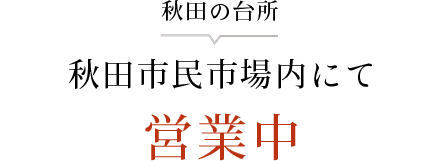 秋田の台所秋田市民市場内にて営業中