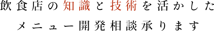 飲食店の知識と技術を活かしたメニュー開発相談承ります